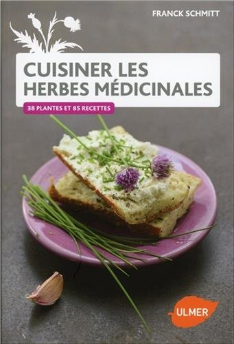 Cuisiner les herbes médicinales : 38 plantes et 85 recettes