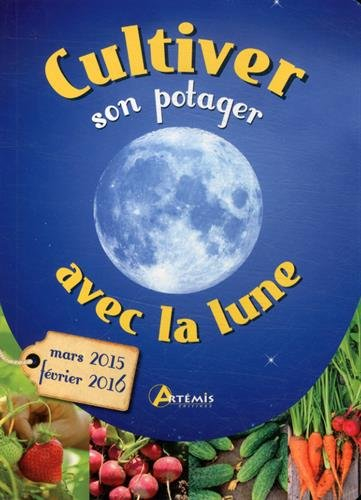 Cultiver son potager avec la lune : mars 2015-février 2016