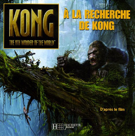 A la recherche de Kong : d'après le scénario du film de Fran Walsh, Philippa Boyens et Peter Jackson