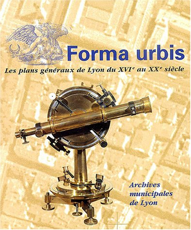 forma urbis : les plans généraux de lyon, xvie-xxe siècles