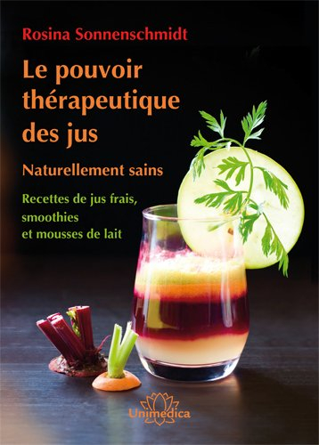 Le pouvoir thérapeutique des jus : naturellement sains : recettes de jus frais, smoothies et mousses