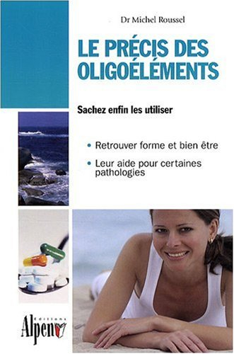 Le précis des oligoéléments : les minéraux et oligoéléments essentiels à notre santé