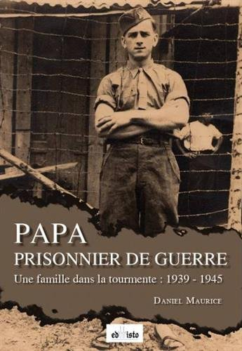 Papa prisonnier de guerre: Une famille dans la tourmente : 1939-1945