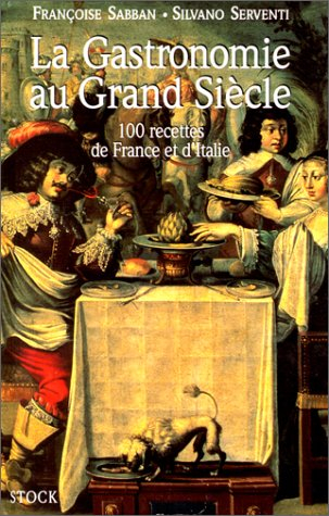 La gastronomie au Grand Siècle : 100 recettes de France et d'Italie