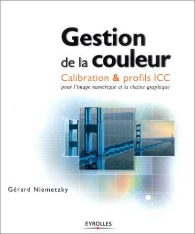 Gestion de la couleur : calibration et profils ICC pour l'image numérique et la chaîne graphique