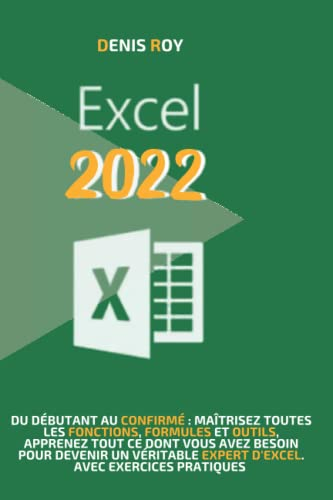 Excel 2022: Du débutant au confirmé : maîtrisez toutes les fonctions, formules et outils, apprenez t