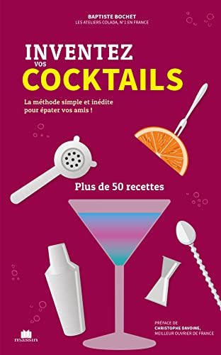 Inventez vos cocktails : la méthode simple, inédite et personnalisée : plus de 50 recettes
