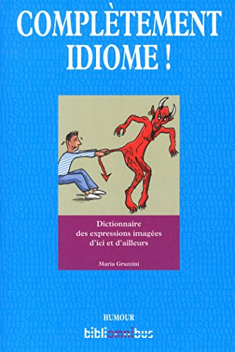 Complètement idiome ! : dictionnaire des expressions imagées d'ici et d'ailleurs