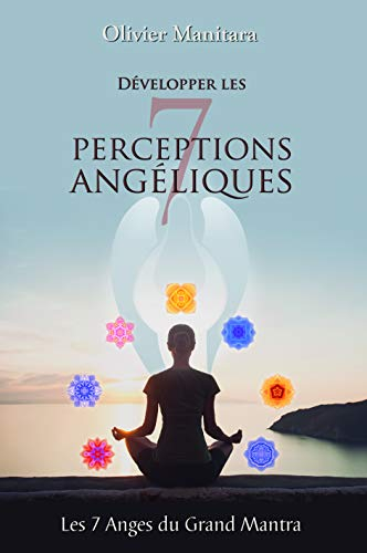 Développer les 7 Perceptions Angeliques, les Anges du Grand Mantra