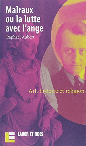 Malraux ou La lutte avec l'ange : art, histoire, religion