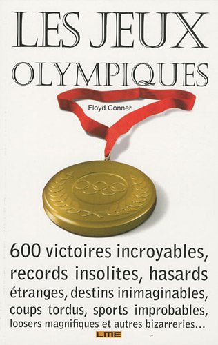 Les jeux Olympiques : 600 victoires incroyables, records insolites, hasards étranges, destins inimag