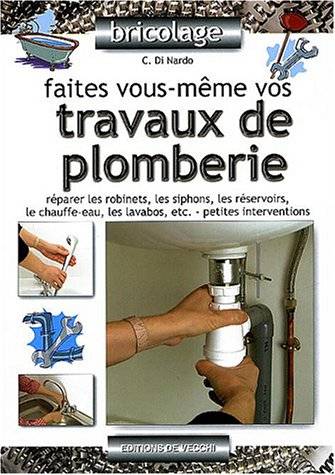 Faites-vous même vos travaux de plomberie : réparer les robinets, les siphons, les réservoirs, le ch