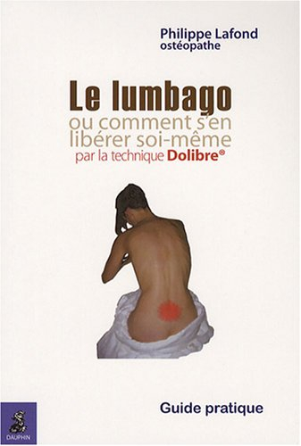 Le lumbago ou comment s'en libérer soi-même par la technique Dolibre
