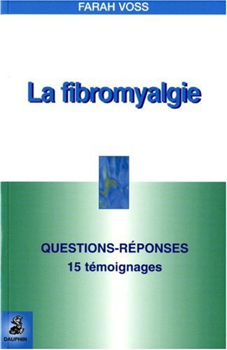 La fibromyalgie : questions-réponses, 15 témoignages : fiche pratique