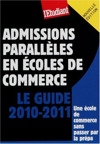 Le guide des admissions parallèles en écoles de commerce : le guide 2010-2011