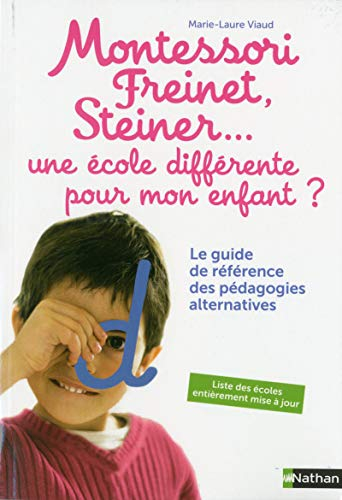 Montessori, Freinet, Steiner... une école différente pour mon enfant ? : le guide de référence des p