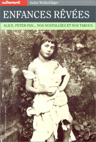 Enfances rêvées : Alice, Peter Pan, nos nostalgies et nos tabous - Jackie Wullschläger