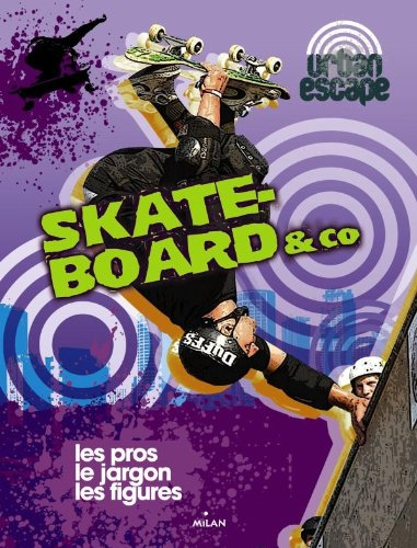 Skateboard & Co : les pros, le jargon, les figures