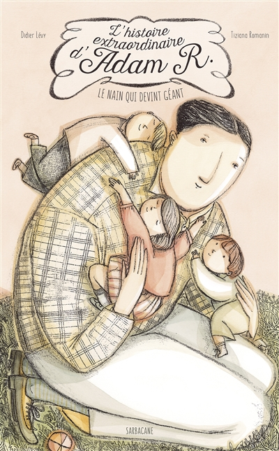 L'histoire extraordinaire d'Adam R. : le nain qui devint géant : racontée par son chausseur personne