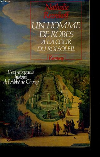 Un Homme de robes à la cour du roi Soleil : l'extravagante histoire de l'abbé de Choisy