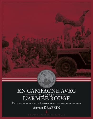En campagne avec l'Armée rouge : photographies et témoignages de soldats russes : 1941-1945