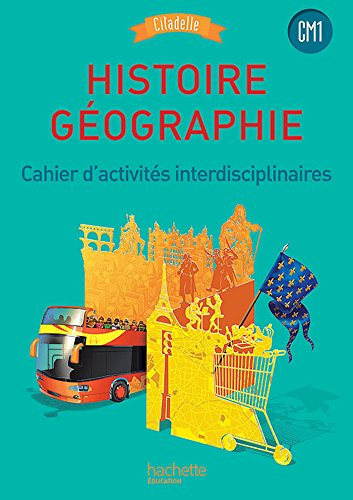 Histoire géographie, CM1 : cahier d'activités interdisciplinaires : nouveaux programmes