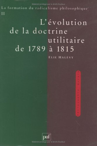 La formation du radicalisme philosophique. Vol. 2. L'évolution de la doctrine utilitaire de 1789 à 1