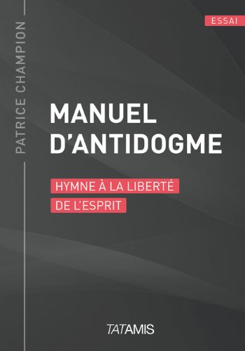 Manuel d'antidogme : hymne à la liberté de l'esprit
