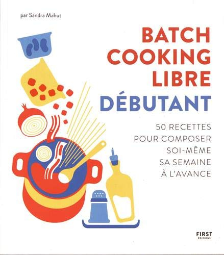 Batch cooking libre débutant : 50 recettes pour composer soi-même sa semaine à l'avance