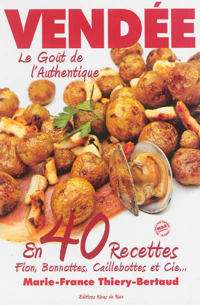 Vendée : le goût de l'authentique en 40 recettes : fion, bonnottes, caillebottes et Cie