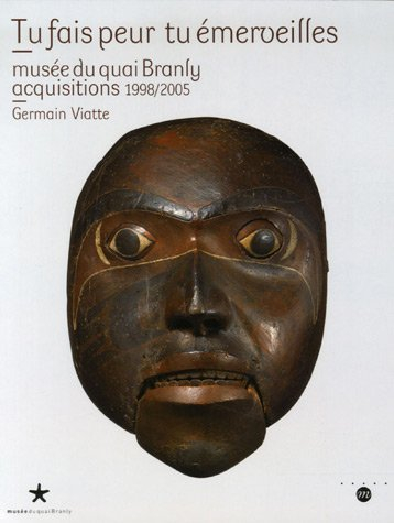 Tu fais peur tu émerveilles : Musée du quai Branly, acquisitions 1998-2005