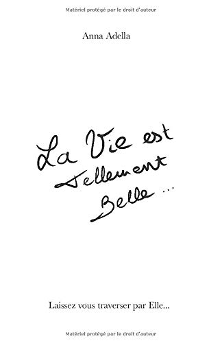 La Vie est Tellement Belle...: Laissez-vous traverser par Elle...