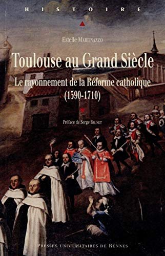 Toulouse au Grand Siècle : le rayonnement de la Réforme catholique (1590-1710)
