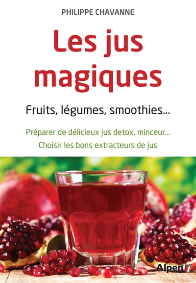 Les jus magiques : fruits, légumes, smoothies... : préparer de délicieux jus detox, minceur..., choi