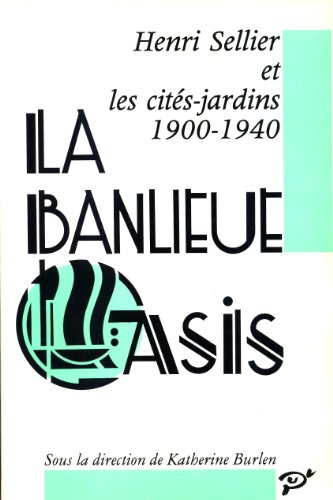La Banlieue oasis : Henri Sellier et les cités-jardins, 1900-1940