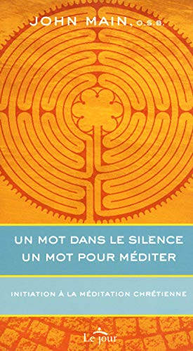Un mot dans le silence, un mot pour méditer : initiation à la méditation chrétienne