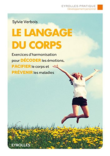 Le langage du corps : exercices d'harmonisation pour décoder les émotions, pacifier le corps et prév