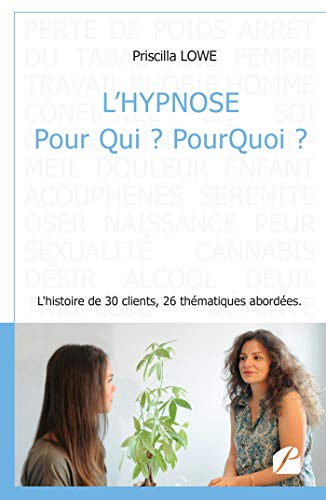 L'hypnose Pour Qui : PourQuoi ? : L'histoire de 30 clients, 26 thématiques abordées