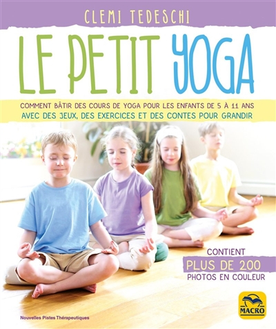 Le petit yoga : comment bâtir des cours de yoga pour les enfants de 5 à 11 ans avec des jeux, des ex