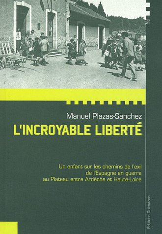 L'incroyable liberté : un enfant sur les chemins de l'exil, de l'Espagne en guerre au Plateau entre 