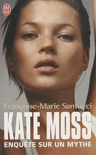 Kate Moss : biographie : enquête sur un mythe