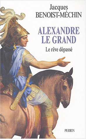 Le rêve le plus long de l'histoire. Vol. 1. Alexandre le Grand ou Le rêve dépassé (356-323 av. J.-C.