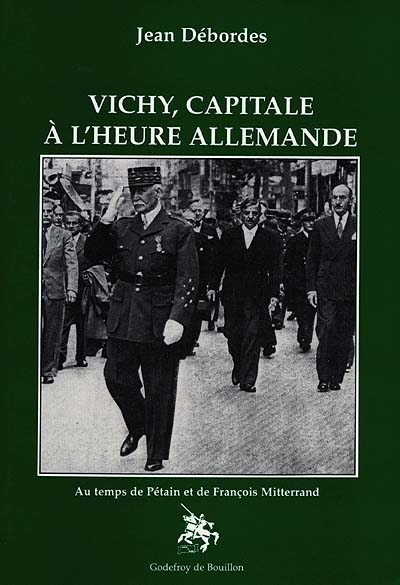 Vichy, capitale à l'heure allemande : au temps de Pétain et François Mitterrand