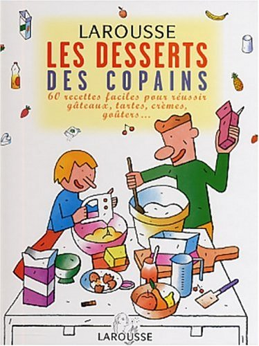 Les desserts des copains : 60 recettes faciles pour réussir gâteaux, tartes, crèmes, goûters...