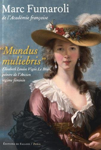 Mundus muliebris : Elisabeth Vigée Le Brun, peintre de l'Ancien Régime féminin