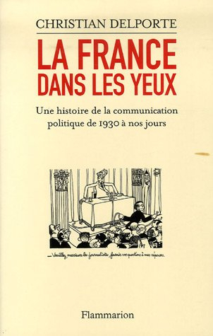 La France dans les yeux : une histoire de la communication politique de 1930 à aujourd'hui