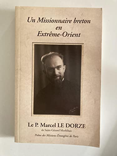 Un missionnaire breton en Extrême-Orient. Le Père Marcel Le Dorze de Saint-Gérand - Morbihan