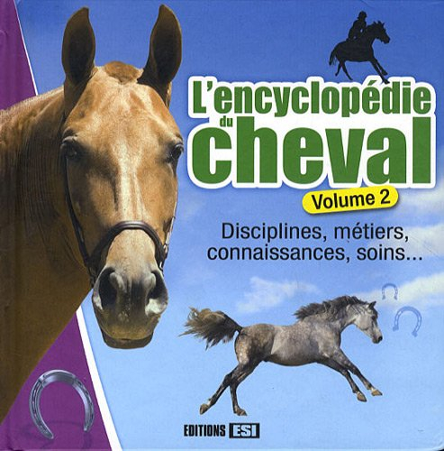 l'encyclopédie du cheval : volume 2, disciplines, métiers, connaissances, soins...