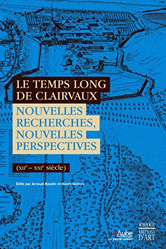 Le temps long de Clairvaux : nouvelles recherches, nouvelles perspectives : XIIe-XXIe siècle