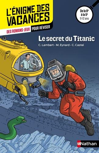 Le secret du Titanic : des romans-jeux pour réviser : de la 6e à la 5e, 11-12 ans